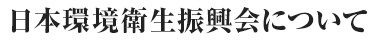 日本環境衛生振興会について